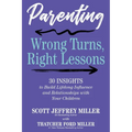 Parenting: Wrong Turns, Right Lessons: 30 INSIGHTS to Build Lifelong Influence and Relationships with Your Children