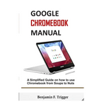 Google Chromebook Manual: A Simplified Guide on How to use Chromebook from Soups to Nuts - Paperback