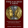 The Sacred Union: Connecting the Masculine and Feminine Within for personal transformation