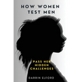 How Women Test Men: Pass Her Hidden Challenges