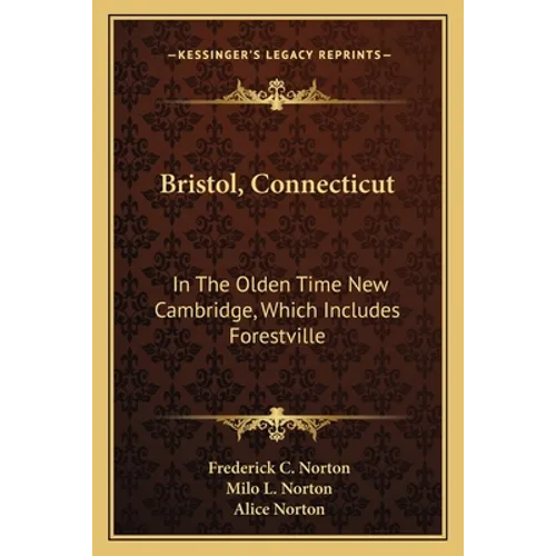 Bristol, Connecticut: In The Olden Time New Cambridge, Which Includes Forestville