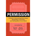 Permission: A Guide to Generating More Ideas, Being More of Yourself and Having More Fun at Work