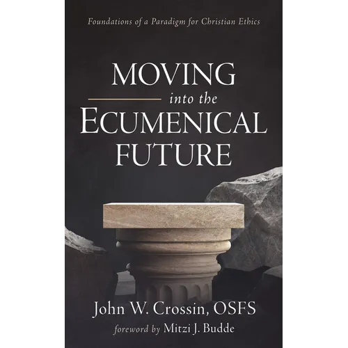 Moving Into the Ecumenical Future: Foundations of a Paradigm for Christian Ethics