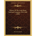 History Of The Long Island Railroad Company, 1834-1898 (1898)