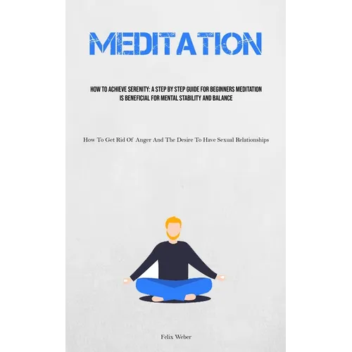Meditation: How To Achieve Serenity: A Step By Step Guide For Beginners Meditation Is Beneficial For Mental Stability And Balance (How To Get Rid Of A