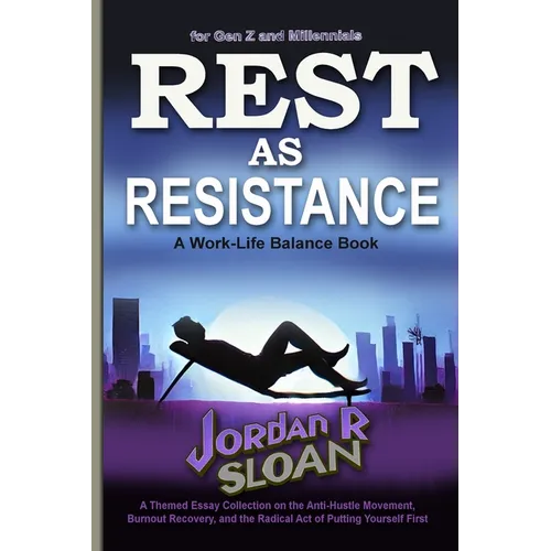 Rest as Resistance: A Themed Essay Collection on the Anti-Hustle Movement, Burnout Recovery, and the Radical Act of Putting Yourself First