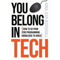 You Belong In Tech: How to Go From Zero Programming Knowledge to Hired