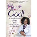 But God!: 16 Inspirational Nurses and their Journey to Nursing