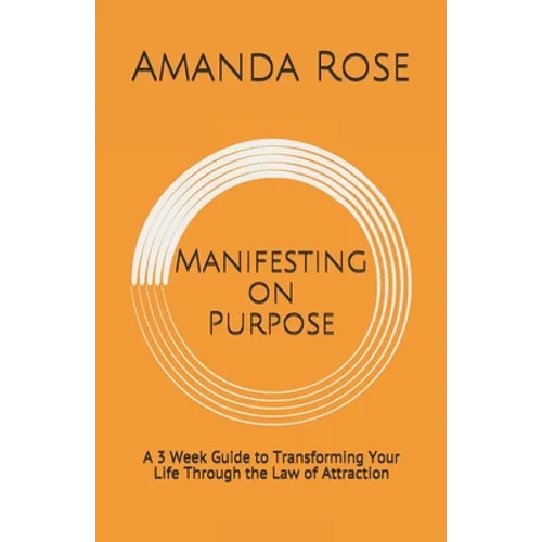 Manifesting on Purpose: A 3 Week Guide to Transforming Your Life Through the Law of Attraction