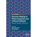 Decision Making in Police Enquiries and Critical Incidents: What Really Works?
