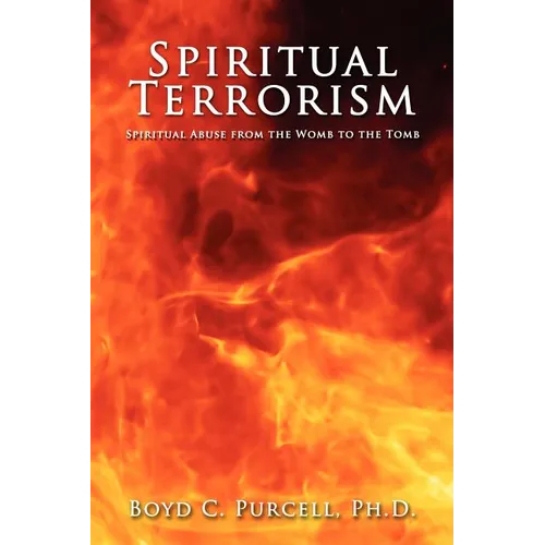 Spiritual Terrorism: Spiritual Abuse from the Womb to the Tomb - Paperback