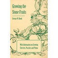 Growing the Stone Fruits - With Information on Growing Cherries, Peaches and Plums