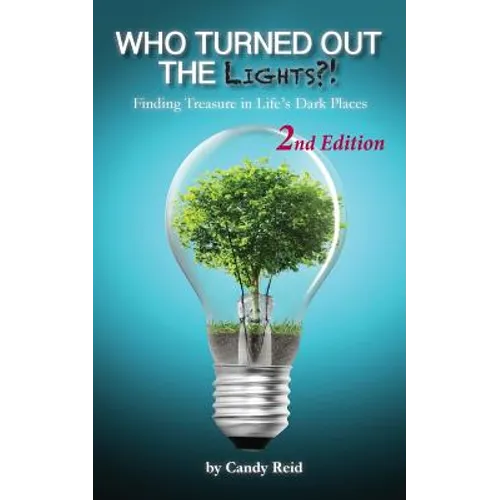 Who Turned Out the Lights?!: Finding Treasure in Life's Dark Places