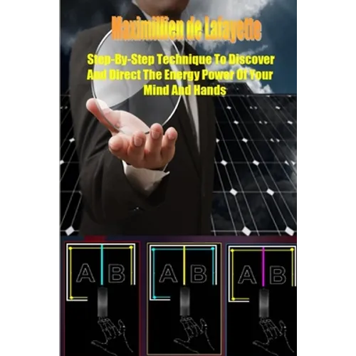 Step-by-Step Technique to Discover and Direct the Energy Power of your Mind and Hands