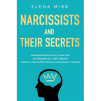 Narcissists and Their Secrets: Understanding narcissism and the mindset of toxic people. How to live happily with a narcissistic person