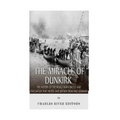 The Miracle of Dunkirk: The History of the World War II Battle and Evacuation that Helped Save Britain from Nazi Germany
