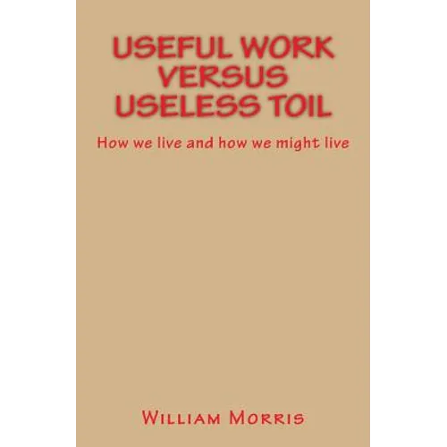 Useful Work versus Useless Toil: How we live and how we might live