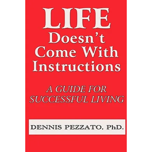 Life Doesn't Come With Instructions: A Guide For Successful Living