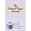 The Natural Magic Journal: A Daily Practice for Clarity and Creativity