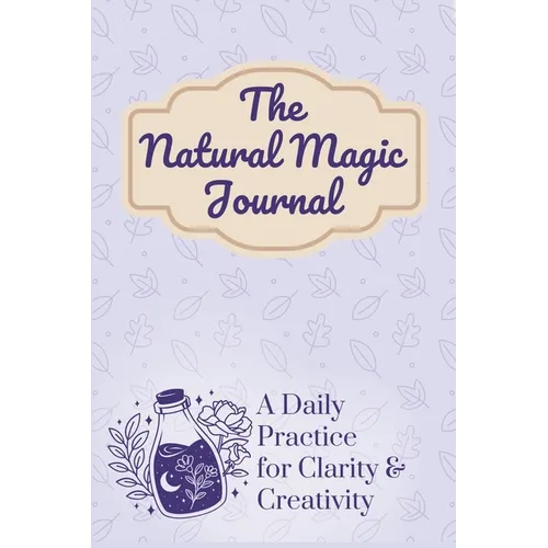The Natural Magic Journal: A Daily Practice for Clarity and Creativity