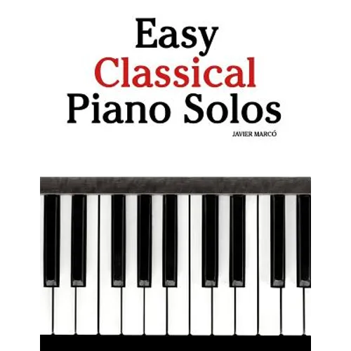Easy Classical Piano Solos: Featuring Music of Bach, Mozart, Beethoven, Brahms and Others.