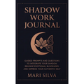 Shadow Work Journal: Guided Prompts and Questions to Integrate Your Shadow, Release Emotional Blockages, and Express Your Authentic Self