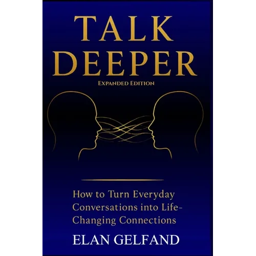 Talk Deeper: How to Turn Everyday Conversations Into Life-Changing Connections
