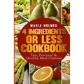 4 Ingredients or Less Cookbook: Fast, Practical & Healthy Meal Options