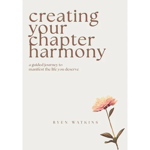 Creating Your Chapter Harmony: A Guided Journey to Manifest the Life You Deserve