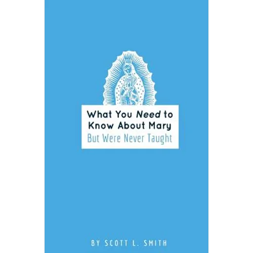 What You Need to Know About Mary: But Were Never Taught