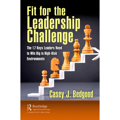 Fit for the Leadership Challenge: The 17 Keys Leaders Need to Win Big in High-Risk Environments