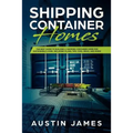 Shipping Container Homes: The Best Guide to Building a Shipping Container Home for Sustainable Living, Including Plans, Tips, Cool Ideas, and More!