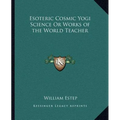 Esoteric Cosmic Yogi Science Or Works of the World Teacher