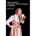 Robert Greene's Friar Bacon and Friar Bungay: A Retelling