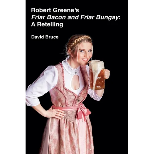 Robert Greene's Friar Bacon and Friar Bungay: A Retelling