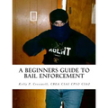 A Beginners Guide To BAIL ENFORCEMENT: bounty hunter, bail agent, bail enforcement, fugitive recovery, bail agent, bail bonds