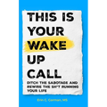 This Is Your Wake Up Call: Ditch the Sabotage and Rewire the Sh*t Running Your Life