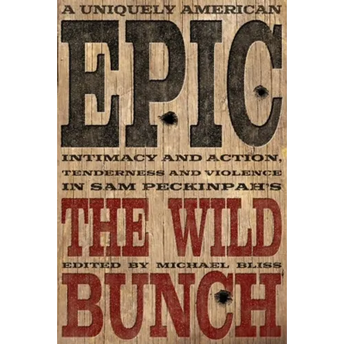 A Uniquely American Epic: Intimacy and Action, Tenderness and Violence in Sam Peckinpah's the Wild Bunch