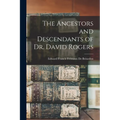 The Ancestors and Descendants of Dr. David Rogers