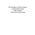 The Dialogues of Saint Gregory, surnamed the Great: Pope of Rome & the First of
