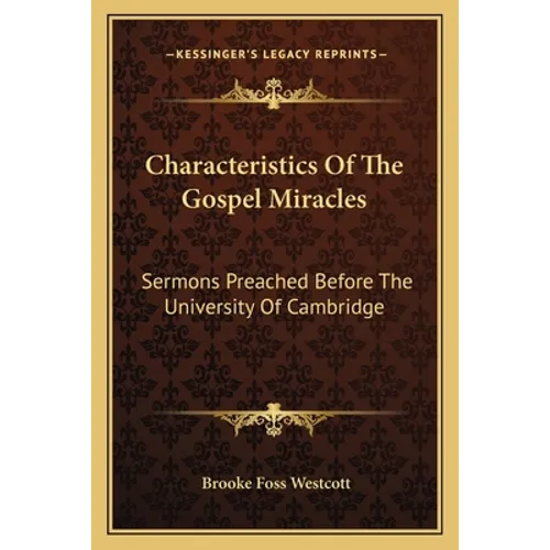 Characteristics Of The Gospel Miracles: Sermons Preached Before The University Of Cambridge