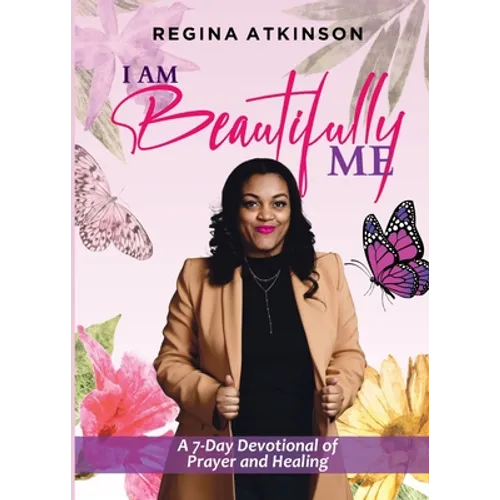 I Am Beautifully Me: A 7-Day Devotional of Prayer and Healing