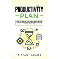 Productivity Plan: How To Rewire Your Brain, Build Better Habits, And Overcome Procrastination With 31 Life Hacks