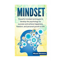 Mindset: Powerful Mindset Techniques to Develop the Psychology for Success and Achieve Happiness, Freedom, and Personal Growth in Life!