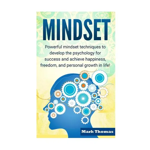 Mindset: Powerful Mindset Techniques to Develop the Psychology for Success and Achieve Happiness, Freedom, and Personal Growth in Life!