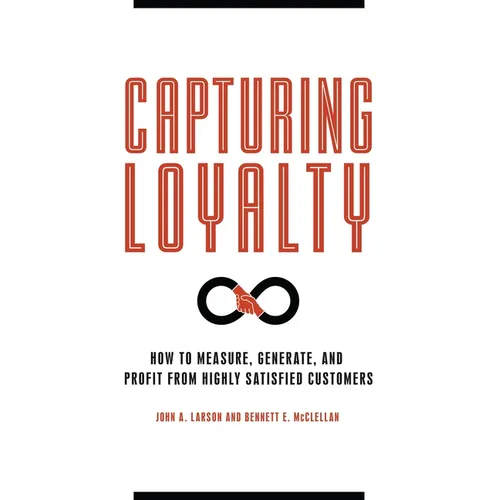 Capturing Loyalty: How to Measure, Generate, and Profit from Highly Satisfied Customers