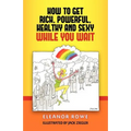 How To Get Rich, Powerful, Healthy And Sexy While You Wait
