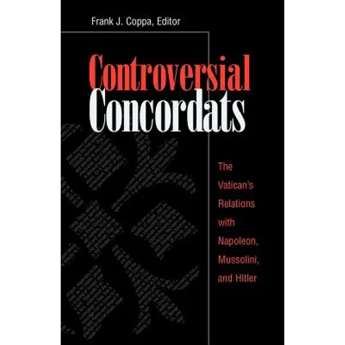 Controversial Concordats: The Vatican's Relations with Napoleon, Mussolini, and Hitler