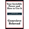 Your Invisible Power and How to Use It: A Classic of New Thought Philosophy
