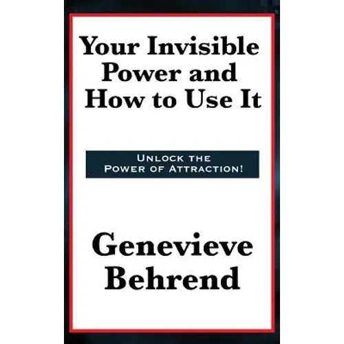 Your Invisible Power and How to Use It: A Classic of New Thought Philosophy